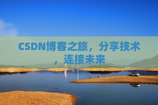 CSDN博客之旅，分享技术，连接未来